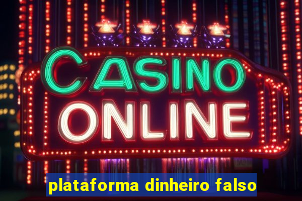 plataforma dinheiro falso